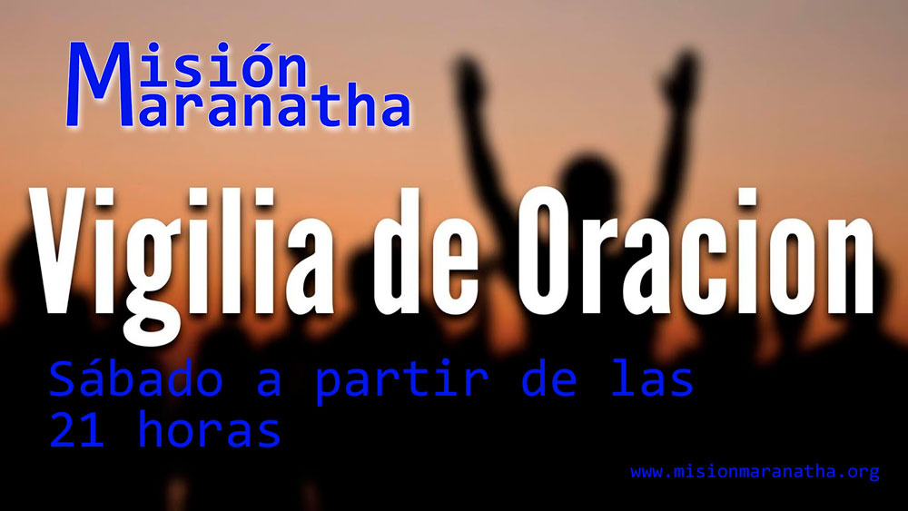 Vigilia de Oración – Sábado a partir de las 21 horas en Misión Maranatha – ►Paiporta – Valencia – España